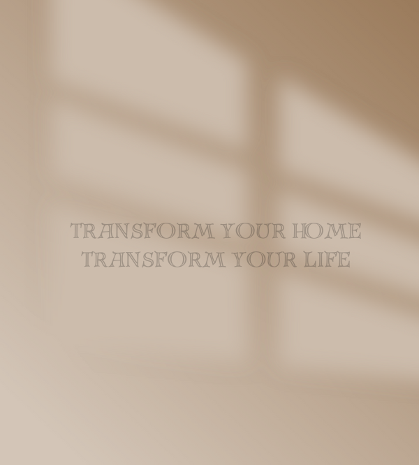 TRANSFORM YOUR HOME TRANSFORM YOUR LIFE